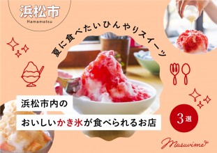 夏に食べたいひんやりスイーツ！浜松市内のおいしいかき氷が食べられるお店3選